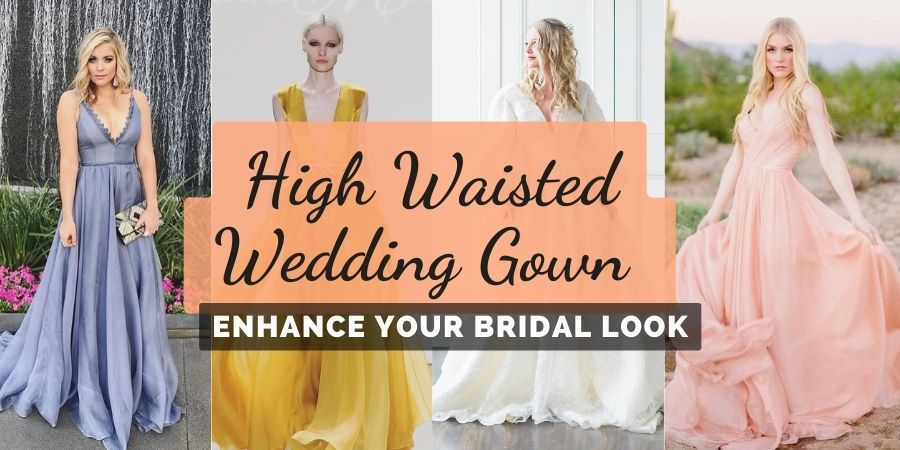 Does High Waisted Wedding Gown Improve Bridal Look