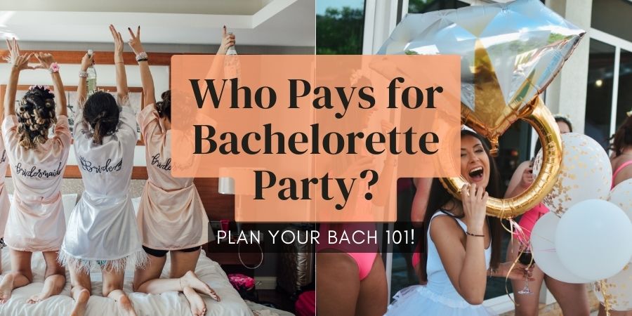 Who Should Pay for Your Bachelorette Party Plan Your Bach party